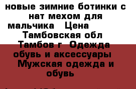 новые зимние ботинки с нат мехом для мальчика › Цена ­ 1 000 - Тамбовская обл., Тамбов г. Одежда, обувь и аксессуары » Мужская одежда и обувь   